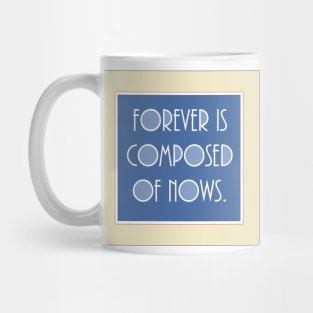 Forever is composed of nows. A quote by emily Dickinson Mug